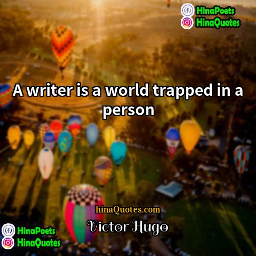 Victor Hugo Quotes | A writer is a world trapped in